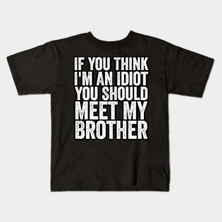 If You Think I'm An Idiot You Should Meet My Brother Funny Kids T-Shirt